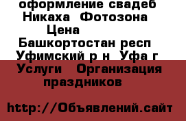 оформление свадеб, Никаха. Фотозона › Цена ­ 10 000 - Башкортостан респ., Уфимский р-н, Уфа г. Услуги » Организация праздников   